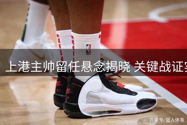 上港主帅留任悬念揭晓 关键战证实力
